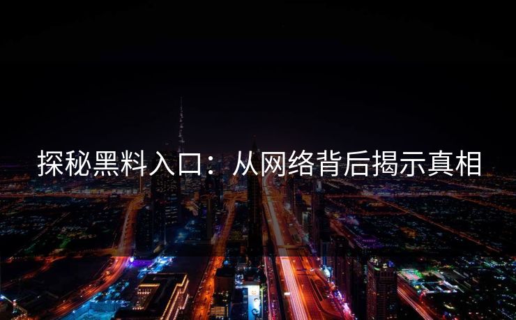 探秘黑料入口：从网络背后揭示真相  第1张